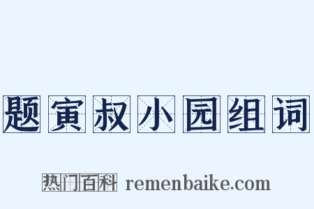 题寅叔小园组词是什么意思的图片